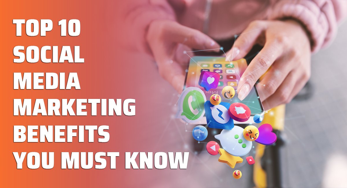 Top 10 Social Media Marketing Benefits- You Must Know